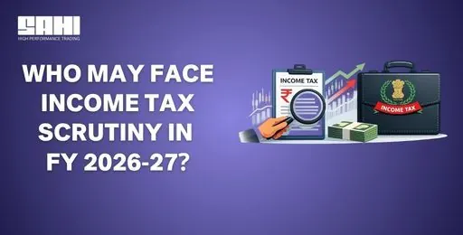 Who May Face Income Tax Scrutiny in FY 2026-27? CBDT Issues Fresh Guidelines for Complete Scrutiny