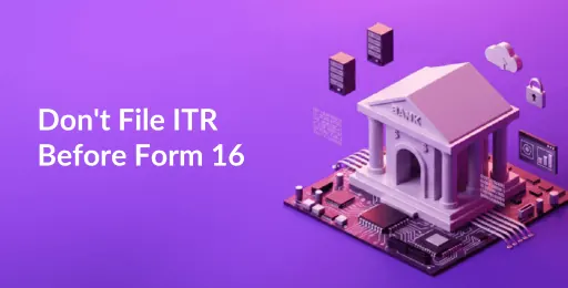 Why Salaried Taxpayers Should Wait For Form 16 Before Filing ITR
